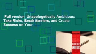 Full version  Unapologetically Ambitious: Take Risks, Break Barriers, and Create Success on Your