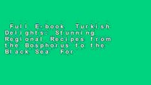 Full E-book  Turkish Delights: Stunning Regional Recipes from the Bosphorus to the Black Sea  For
