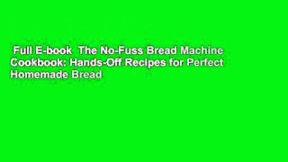 Full E-book  The No-Fuss Bread Machine Cookbook: Hands-Off Recipes for Perfect Homemade Bread