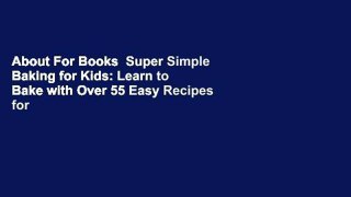 About For Books  Super Simple Baking for Kids: Learn to Bake with Over 55 Easy Recipes for