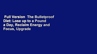 Full Version  The Bulletproof Diet: Lose up to a Pound a Day, Reclaim Energy and Focus, Upgrade