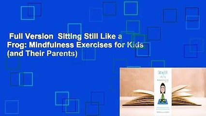 Full Version  Sitting Still Like a Frog: Mindfulness Exercises for Kids (and Their Parents)