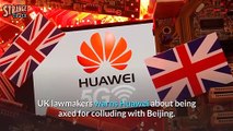 UK lawmakers warns Huawei about being axed for colluding with Beijing