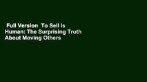 Full Version  To Sell Is Human: The Surprising Truth About Moving Others  Best Sellers Rank : #1