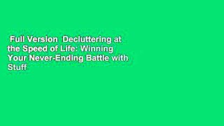 Full Version  Decluttering at the Speed of Life: Winning Your Never-Ending Battle with Stuff