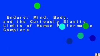 Endure: Mind, Body, and the Curiously Elastic Limits of Human Performance Complete