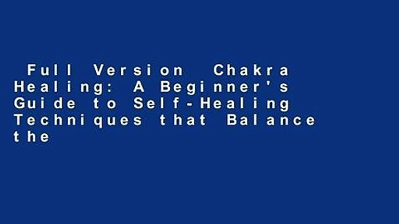Full Version  Chakra Healing: A Beginner's Guide to Self-Healing Techniques that Balance the