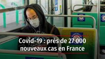 Covid-19 : près de 27 000 nouveaux cas en France