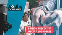 Prisión preventiva afecta a los pobres