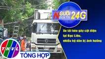 Người đưa tin 24G (18g30 ngày 14/10/2020) - Xe tải kéo gãy cột điện, nhiều hộ dân bị ảnh hưởng