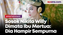 Akan Dipersunting Indra Priawan, Ini Sosok Nikita Willy Dimata Ibu Mertua: Dia Hampir Sempurna