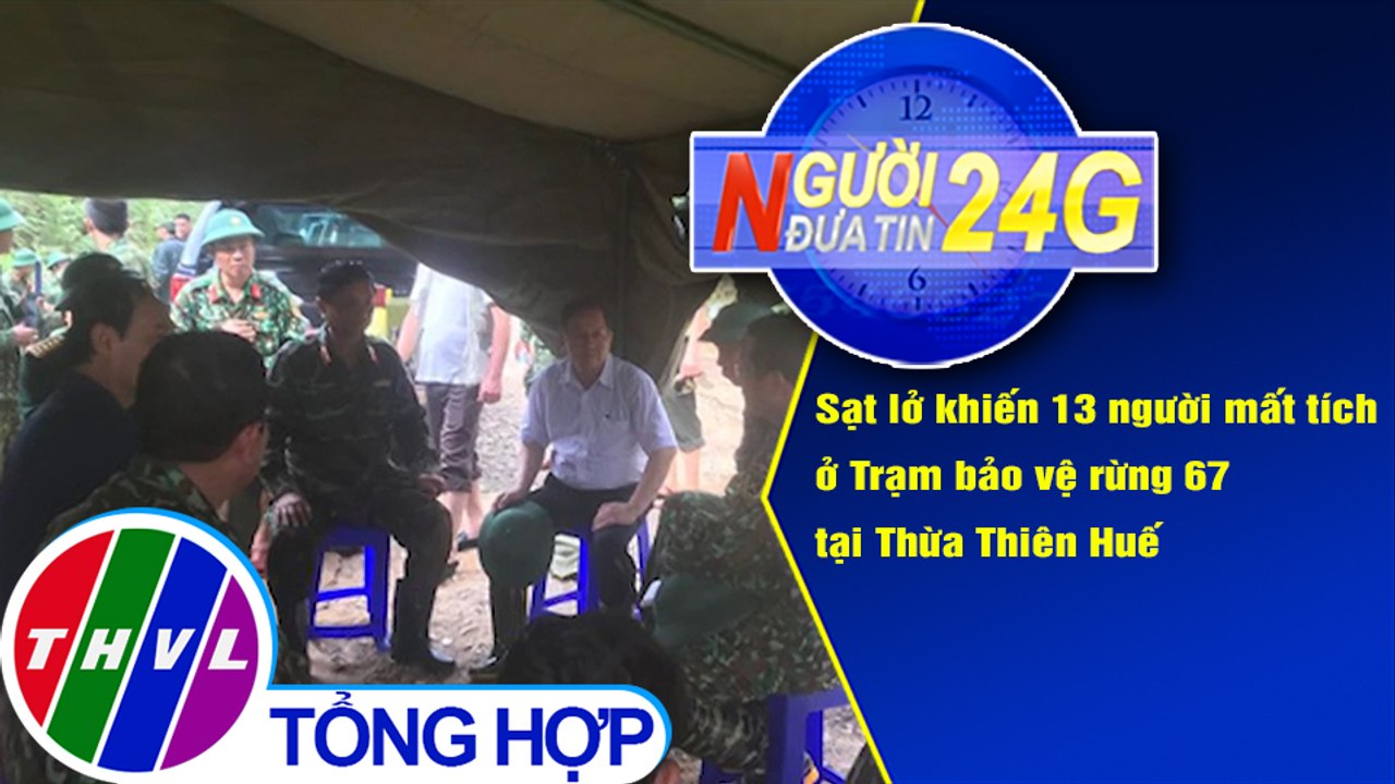 Người đưa tin 24G (6g30 ngày 15/10/2020) - Sạt lở khiến 13 người mất tích ở Trạm bảo vệ rừng 67