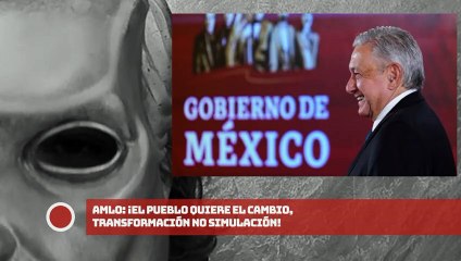 AMLO: ¡El pueblo quiere el cambio, transformación no simulación!
