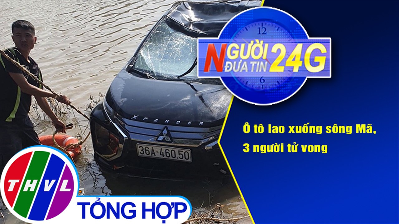 Người đưa tin 24G (18g30 ngày 11/10/2020) - Ô tô lao xuống sông Mã, 3 người tử vong