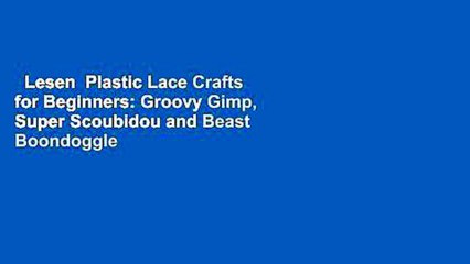 Lesen  Plastic Lace Crafts for Beginners: Groovy Gimp, Super Scoubidou and Beast Boondoggle