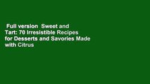 Full version  Sweet and Tart: 70 Irresistible Recipes for Desserts and Savories Made with Citrus