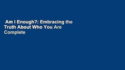 Am I Enough?: Embracing the Truth About Who You Are Complete