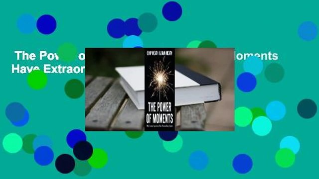 The Power of Moments: Why Certain Moments Have Extraordinary Impact Review