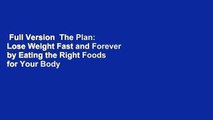 Full Version  The Plan: Lose Weight Fast and Forever by Eating the Right Foods for Your Body