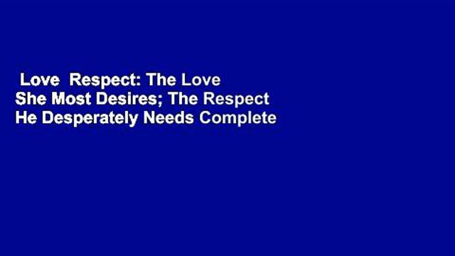 Love Respect: The Love She Most Desires; The Respect He Desperately Needs Complete