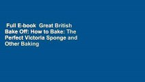 Full E-book  Great British Bake Off: How to Bake: The Perfect Victoria Sponge and Other Baking