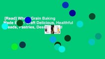 [Read] Whole Grain Baking Made Easy: Craft Delicious, Healthful Breads, Pastries, Desserts, and