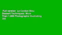 Full version  Le Cordon Bleu Dessert Techniques: More Than 1,000 Photographs Illustrating 300