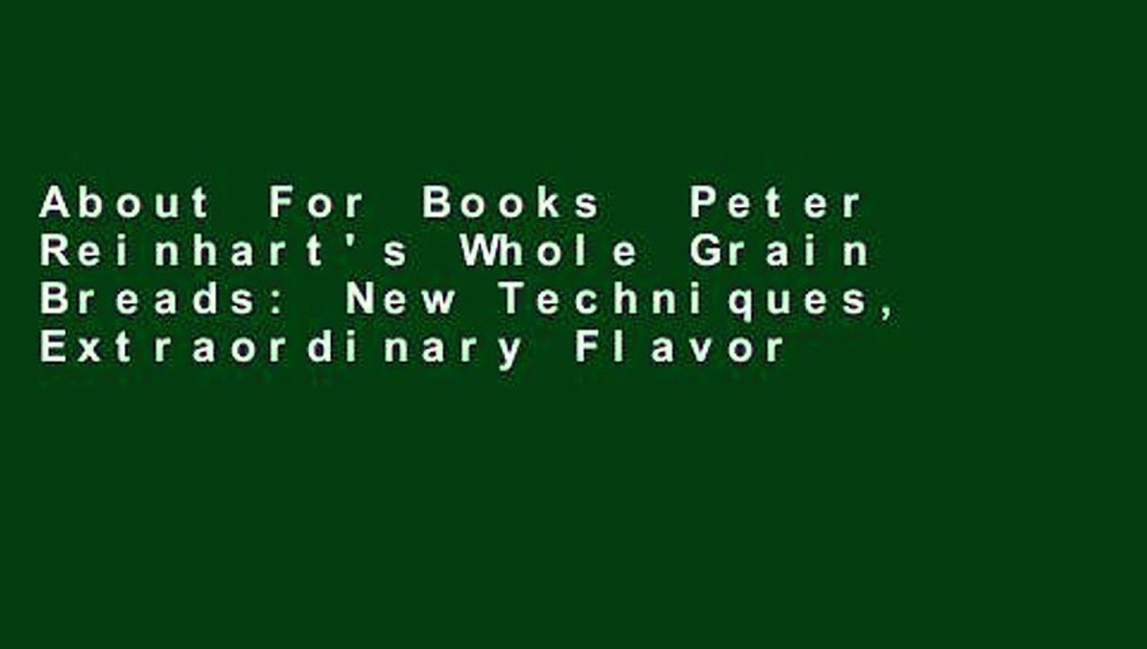About For Books  Peter Reinhart's Whole Grain Breads: New Techniques, Extraordinary Flavor