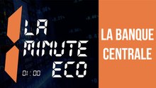 La minute éco: La Banque Centrale
