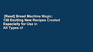 [Read] Bread Machine Magic: 139 Exciting New Recipes Created Especially for Use in All Types of