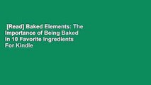 [Read] Baked Elements: The Importance of Being Baked in 10 Favorite Ingredients  For Kindle
