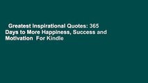 Greatest Inspirational Quotes: 365 Days to More Happiness, Success and Motivation  For Kindle