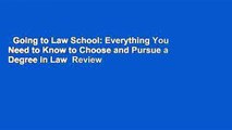 Going to Law School: Everything You Need to Know to Choose and Pursue a Degree in Law  Review