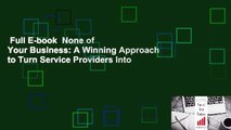Full E-book  None of Your Business: A Winning Approach to Turn Service Providers Into