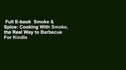 Full E-book  Smoke & Spice: Cooking With Smoke, the Real Way to Barbecue  For Kindle