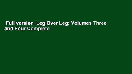 Full version  Leg Over Leg: Volumes Three and Four Complete