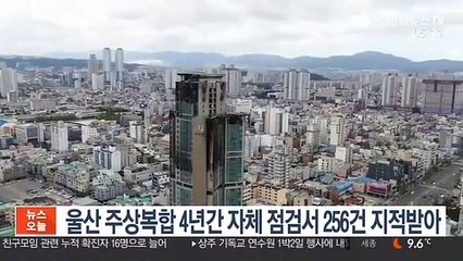 울산 주상복합 4년간 자체 점검서 256건 지적받아