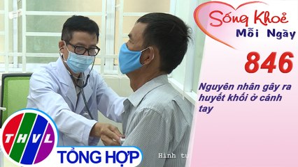Nguyên nhân gây ra huyết khối ở cánh tay | Sống khỏe mỗi ngày - Kỳ 846
