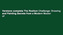Versione completa The Realism Challenge: Drawing and Painting Secrets from a Modern Master of
