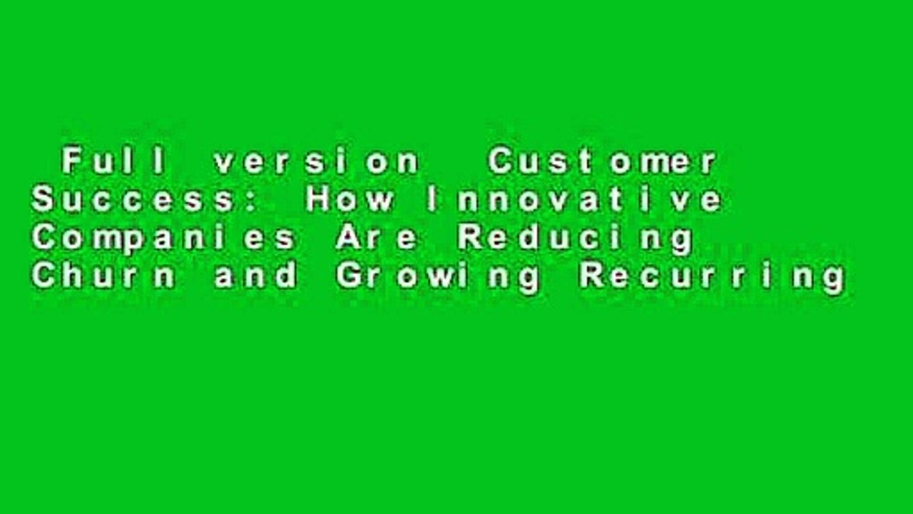 Full version  Customer Success: How Innovative Companies Are Reducing Churn and Growing Recurring