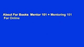 About For Books  Mentor 101 = Mentoring 101  For Online