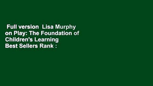 Full version Lisa Murphy on Play: The Foundation of Children's Learning Best Sellers Rank : #1