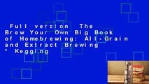 Full version  The Brew Your Own Big Book of Homebrewing: All-Grain and Extract Brewing * Kegging