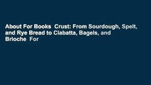 About For Books  Crust: From Sourdough, Spelt, and Rye Bread to Ciabatta, Bagels, and Brioche  For