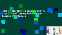 Full E-book  Turn the Ship Around!: A True Story of Turning Followers into Leaders  Best Sellers