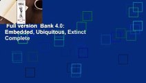 Full version  Bank 4.0: Embedded, Ubiquitous, Extinct Complete