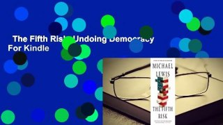 The Fifth Risk: Undoing Democracy  For Kindle