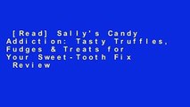 [Read] Sally's Candy Addiction: Tasty Truffles, Fudges & Treats for Your Sweet-Tooth Fix  Review
