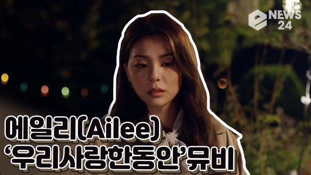 에일리(Ailee), 애절한 눈빛과 눈물연기까지 감동이 두배가 된 ‘우리 사랑한 동안’ 뮤직비디오