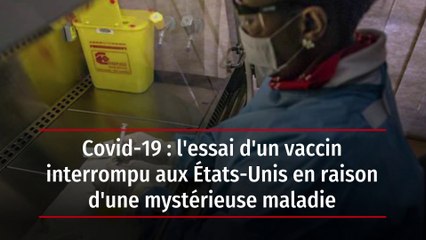 Covid-19 : l'essai d'un vaccin interrompu aux États-Unis en raison d'une mystérieuse maladie
